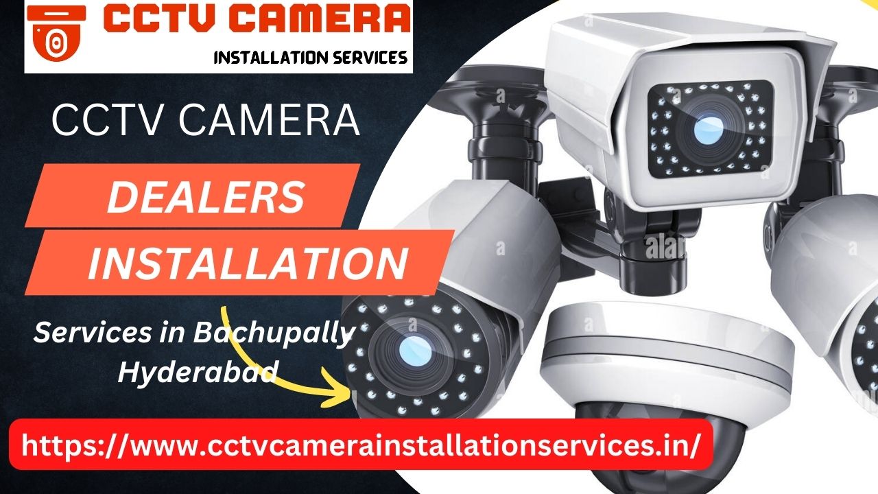 CCTV Camera Dealers And Installation Services in Bachupally Hyderabad