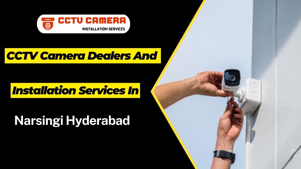 CCTV Camera Dealers And Installation Services in Narsingi Hyderabad