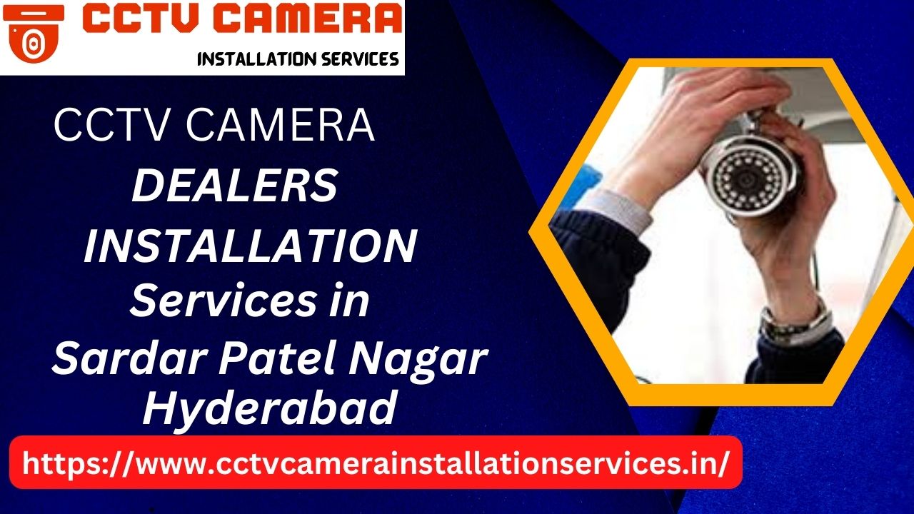 CCTV Camera Dealers And Installation Services in Sardar Patel Nagar Hyderabad
