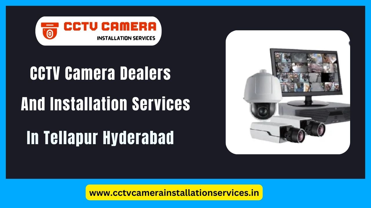 CCTV Camera Dealers And Installation Services in Tellapur Hyderabad