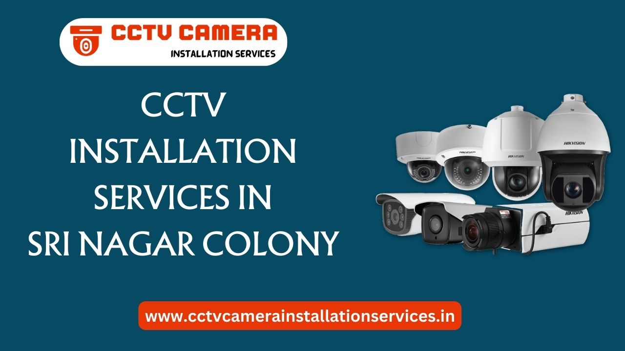 CCTV Installation services in Sri Nagar Colony